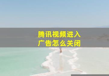 腾讯视频进入广告怎么关闭