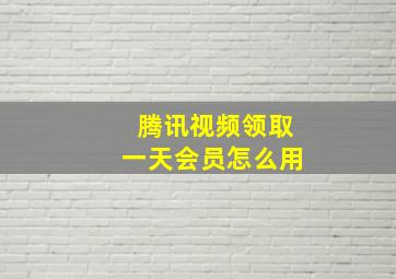 腾讯视频领取一天会员怎么用