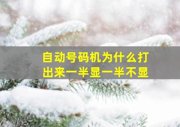 自动号码机为什么打出来一半显一半不显