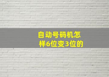 自动号码机怎样6位变3位的