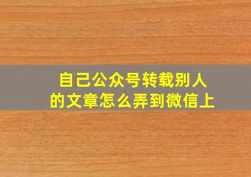 自己公众号转载别人的文章怎么弄到微信上