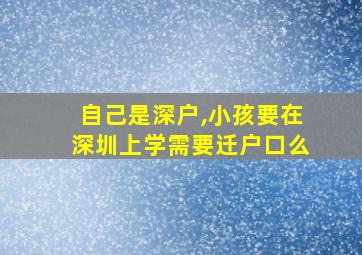 自己是深户,小孩要在深圳上学需要迁户口么