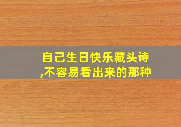 自己生日快乐藏头诗,不容易看出来的那种