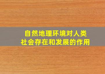 自然地理环境对人类社会存在和发展的作用