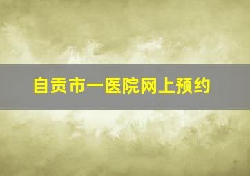 自贡市一医院网上预约