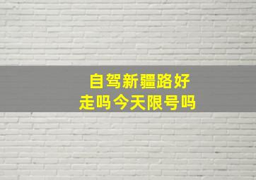 自驾新疆路好走吗今天限号吗