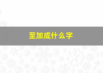 至加成什么字