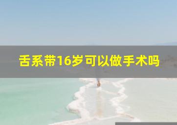 舌系带16岁可以做手术吗