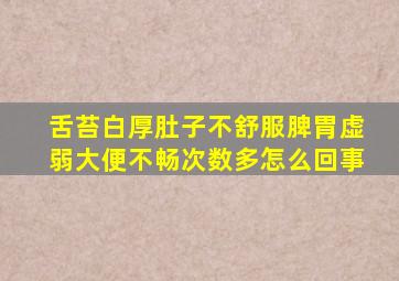 舌苔白厚肚子不舒服脾胃虚弱大便不畅次数多怎么回事