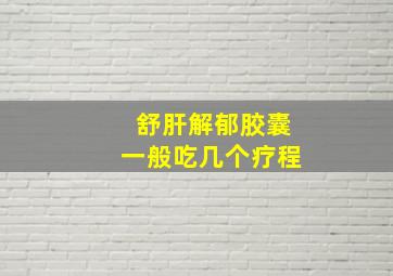 舒肝解郁胶囊一般吃几个疗程