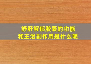 舒肝解郁胶囊的功能和主治副作用是什么呢