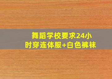 舞蹈学校要求24小时穿连体服+白色裤袜