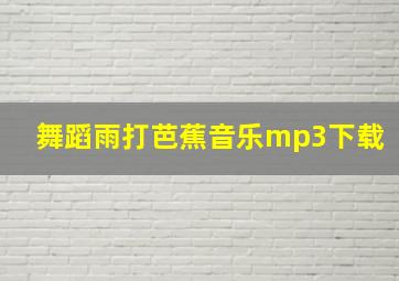 舞蹈雨打芭蕉音乐mp3下载