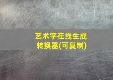 艺术字在线生成转换器(可复制)