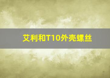 艾利和T10外壳螺丝