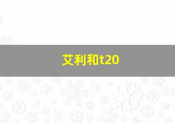 艾利和t20