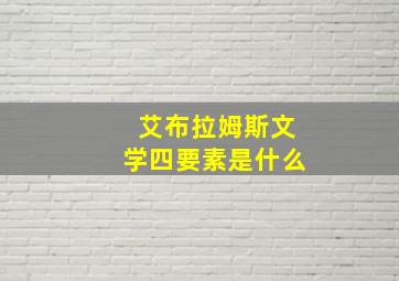 艾布拉姆斯文学四要素是什么