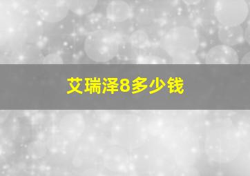 艾瑞泽8多少钱