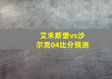 艾禾斯堡vs沙尔克04比分预测