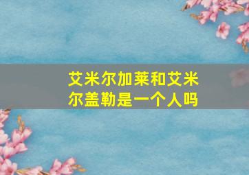 艾米尔加莱和艾米尔盖勒是一个人吗