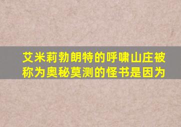 艾米莉勃朗特的呼啸山庄被称为奥秘莫测的怪书是因为