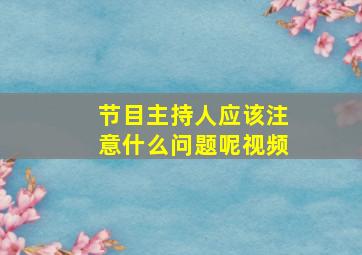 节目主持人应该注意什么问题呢视频