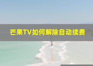 芒果TV如何解除自动续费