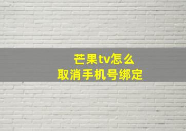 芒果tv怎么取消手机号绑定