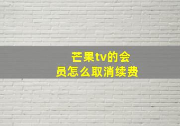 芒果tv的会员怎么取消续费