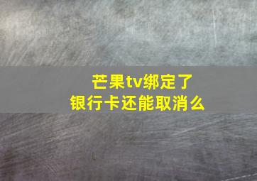 芒果tv绑定了银行卡还能取消么