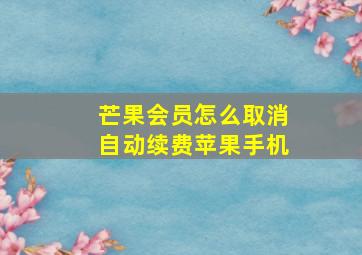 芒果会员怎么取消自动续费苹果手机