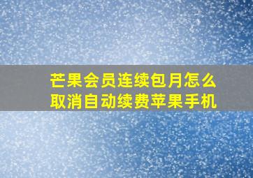 芒果会员连续包月怎么取消自动续费苹果手机