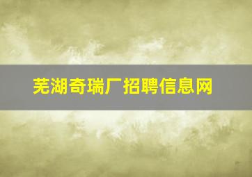 芜湖奇瑞厂招聘信息网