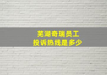 芜湖奇瑞员工投诉热线是多少