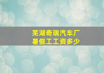 芜湖奇瑞汽车厂暑假工工资多少