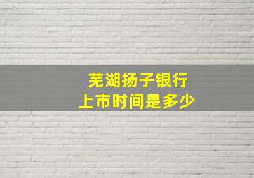 芜湖扬子银行上市时间是多少