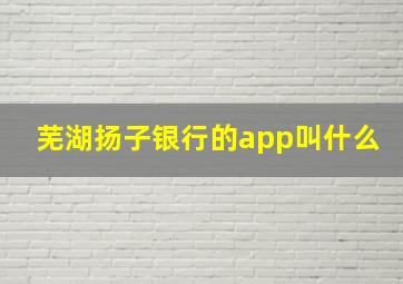 芜湖扬子银行的app叫什么