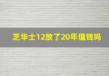 芝华士12放了20年值钱吗