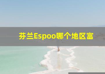 芬兰Espoo哪个地区富