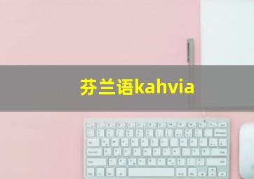 芬兰语kahvia