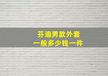 芬迪男款外套一般多少钱一件