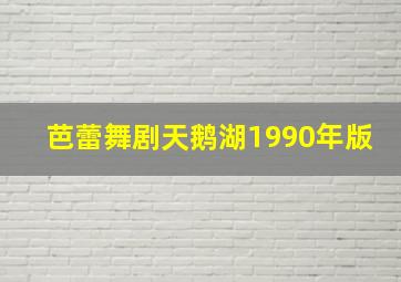 芭蕾舞剧天鹅湖1990年版