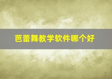 芭蕾舞教学软件哪个好