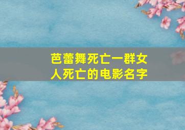 芭蕾舞死亡一群女人死亡的电影名字