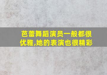 芭蕾舞蹈演员一般都很优雅,她的表演也很精彩