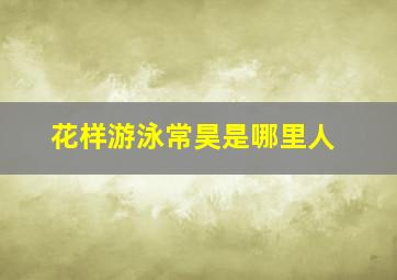 花样游泳常昊是哪里人