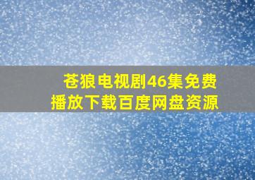 苍狼电视剧46集免费播放下载百度网盘资源