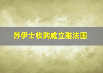 苏伊士收购威立雅法国