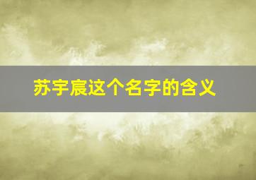 苏宇宸这个名字的含义