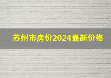 苏州市房价2024最新价格